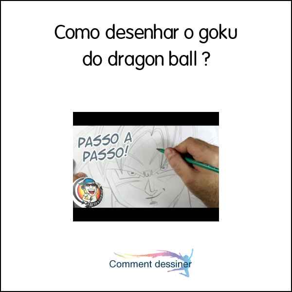 Como Desenhar O Goku Do Dragon Ball Como Desenhar 